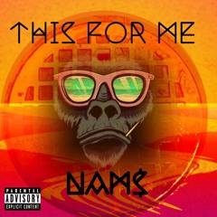 NAM$ - THIS FOR ME
