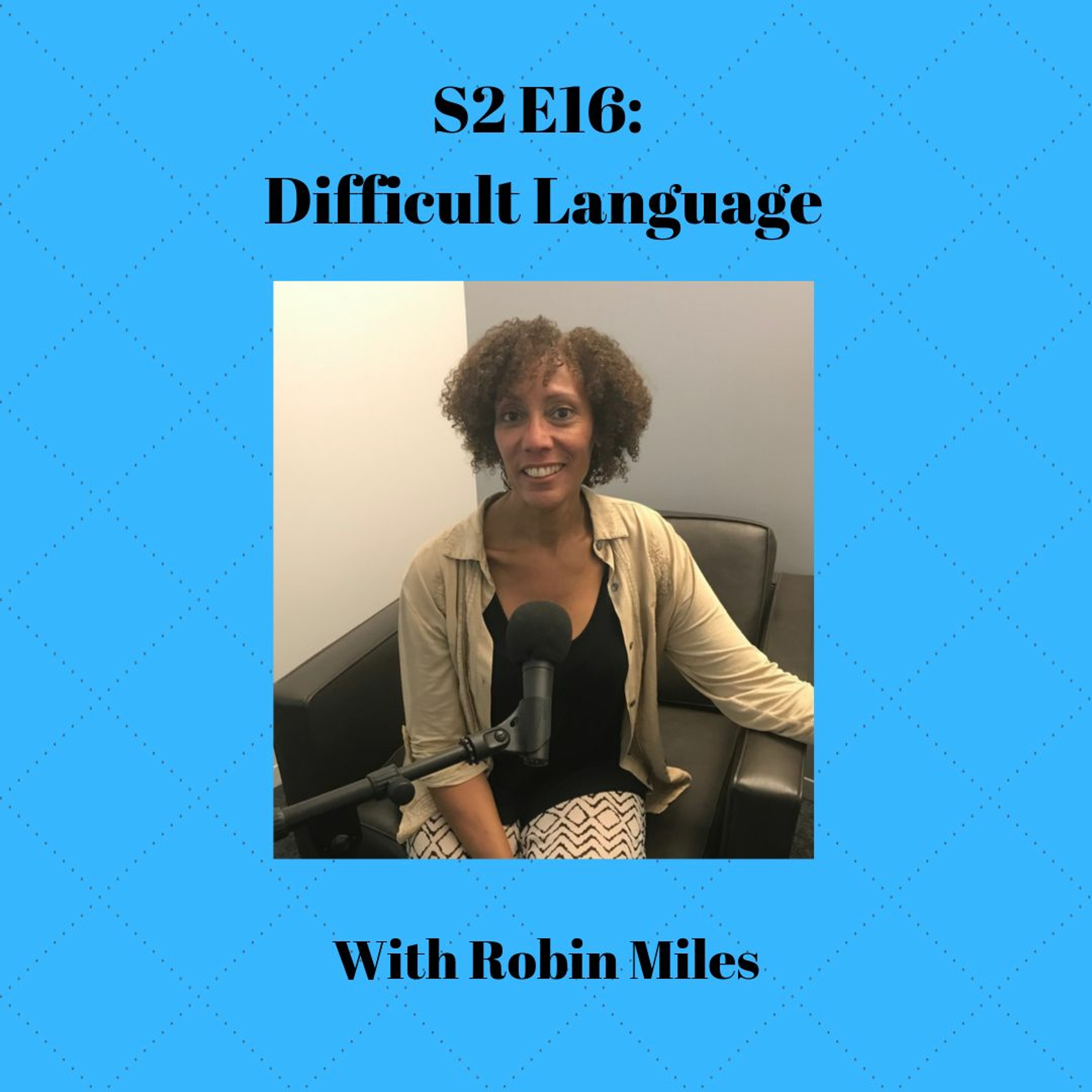 S2E16: Difficult Language (with Robin Miles)