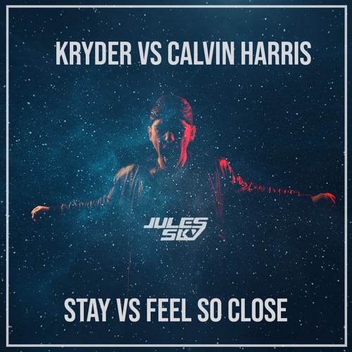 Kryder Vs Calvin Harris - STAY Vs Feel So Close (Jules Sky Touch)