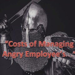 "Cost of Managing Angry Employee's"
