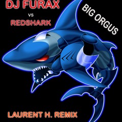 DJ FURAX Vs REDSHARK - BIG ORGUS (LAURENT H. REMIX)