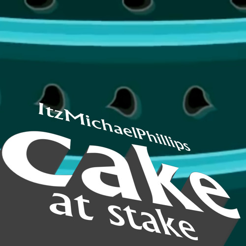 Cake at Stake by ItzMichaelPhillips Itz Michael Phillips Free