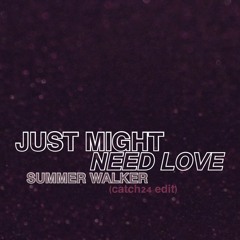 just might + need love (catch24 edit)