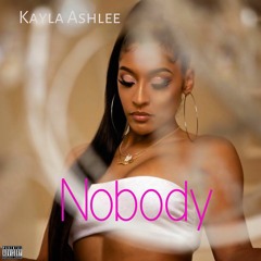 Kayla Ashlee - Nobody (Explicit)