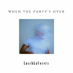 LuschkaCovers - WHEN THE PARTY'S OVER by billie eilish - live vocals song cover