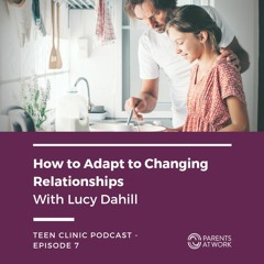 Relationships: How to Adapt to Changing Relationships - Episode 7 Teen Clinic Podcast