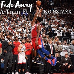A Train - Fade Away Ft B.O.NSTAXX