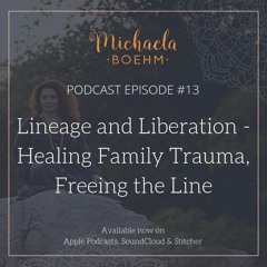 Podcast #13: Lineage and Liberation - Healing Family Trauma, Freeing the Line