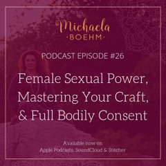 Podcast #26: Female Sexual Power, Mastering Your Craft, & Full Bodily Consent
