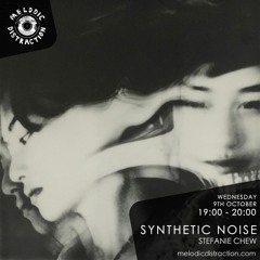 Melodic Distraction - Synthetic Noise With Stefanie Chew (October '19)