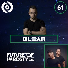 Blear - Future Of Hardstyle Podcast #61 Ft. Revelators