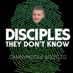 Disciples They Don't Know (Danny McGill Bootleg)
