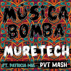 MUSICA BOMBA FT PATRICIA MEL - MURETECH -PVT MASH