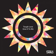 Tough Love - Give It To Me (Sola)