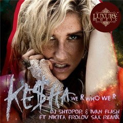 Kesha - We R Who We R (Shtopor & Ivan Flash feat Nikita Frolov Sax Remix)