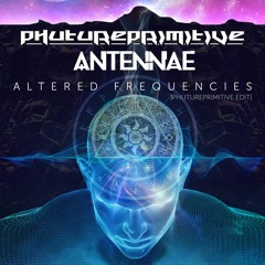 Phutureprimitive & An-ten-nae - Altered Frequencies (PHP Edit) [PREMIERE]