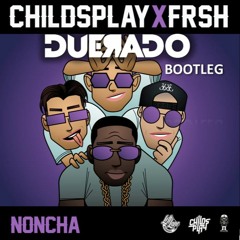 Childsplay X FRSH - Noncha (Duerado Bootleg)