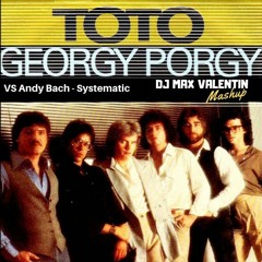 TOTO, Andy Bach - Georgy Porgy , Systematic (Dj Max Valentin Mashup)