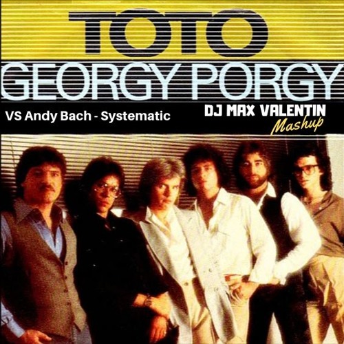 TOTO, Andy Bach - Georgy Porgy , Systematic (Dj Max Valentin Mashup)