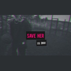 Lil Envi - Save Her (XENTRVL prod.)