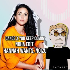 Dance x You Keep Comin' (NOHA Edit) - Noizu, Hannah Wants