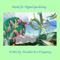 Paradise Is a Frequency - Moods for Digital Gardening