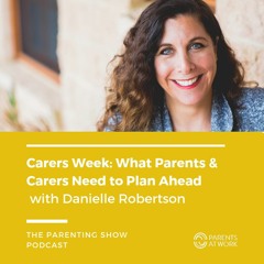 Carers Week: What Parents & Carers Need to Plan Ahead – with Danielle Robertson