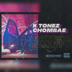Watcha Callit Ft. ChoMbae (prod by K Tonez)