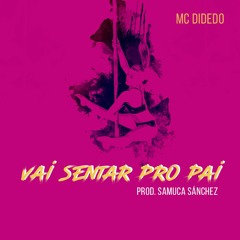 MC Didedo - Vai sentar pro pai (Prod. Samuca Sánchez)