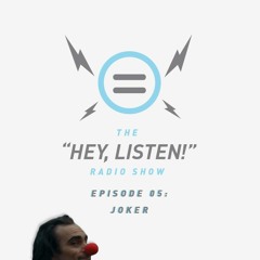 The Hey, Listen! Radio Show Episode 05: Joker