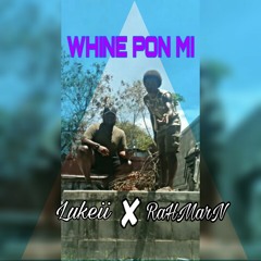 Whine Pon Mi - Lukeii Ft RaHMarN (2019)