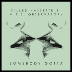 Killed Kassette & M.F.S : Observatory - Somebody Gotta (Out Now on Underground Audio)