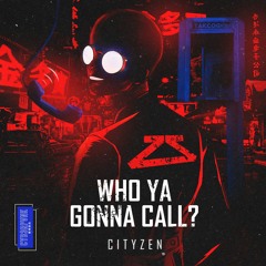 Cityzen - Who Ya Gonna Call