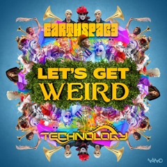 Earthspace & Technology - Let's Get Weird ...NOW OUT!!
