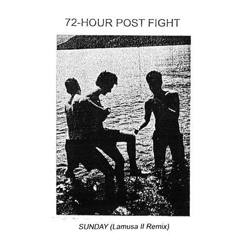 72-Hour Post Fight - Sunday (Lamusa II Remix)