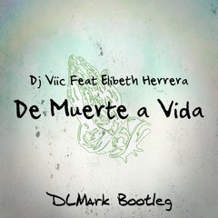 DJ VIIC ft Elibeth Herrera - De Muerte A Vida (DLMark Bootleg)