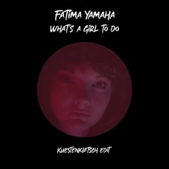 Fatima Yamaha - What's A Girl To Do (Kuestenklatsch Edit)