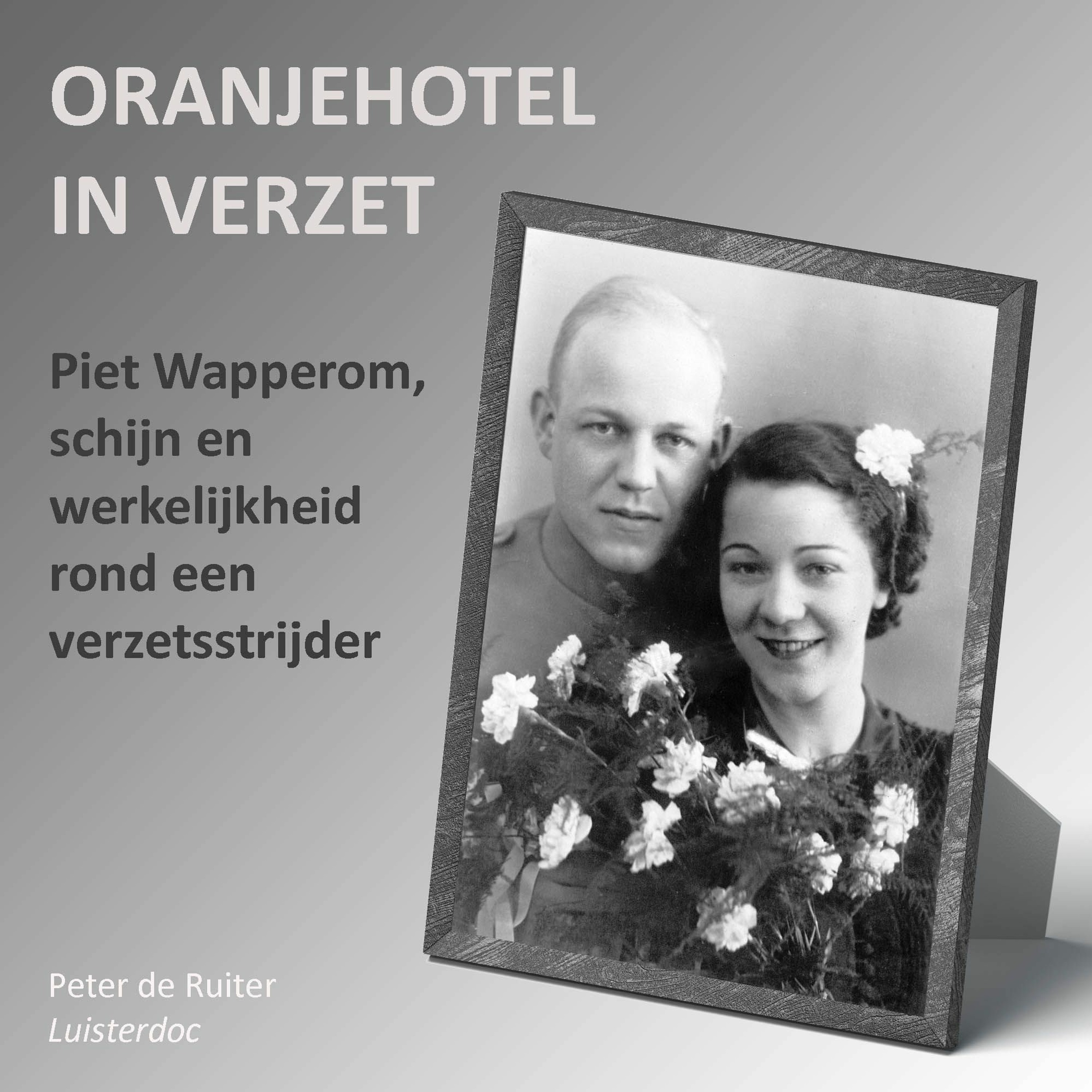Oranjehotel in verzet (3): Piet Wapperom, schijn en werkelijkheid rond een verzetsstrijder