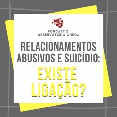 Observatório Chega 02 - Relacionamentos Abusivos e suicídio