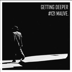 Getting Deeper Podcast #121 By Mauve