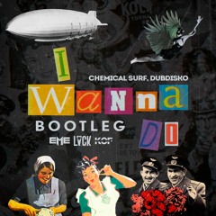 Chemical Surf, Dubdisko - I Wanna Do (EME, LVCK, KOF Bootleg)