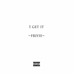 Friyie - I Get It