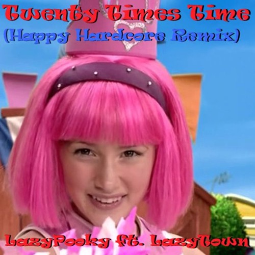 LazyTown - Twenty Times Time (Happy Hardcore Remix)