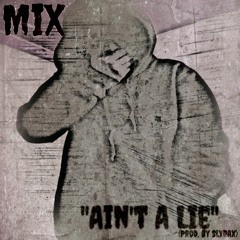 MiX- Ain't A Lie (Prod. By Slyrax)