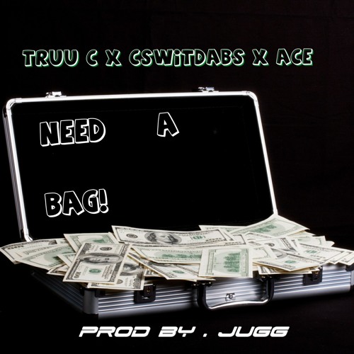 CSWITDABS x ACE x TRUU C - NEED A BAG prod by. JuGG