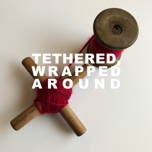 Tethered, Wrapped Around