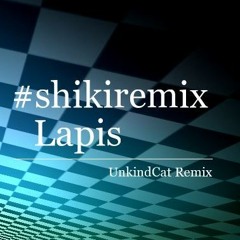 SHIKI - Lapis(UnkindCat Remix)