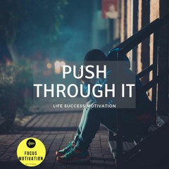 PUSH THROUGH IT - Life Success Motivation