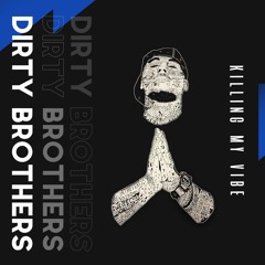Dirty Brothers - Killing my vibe (Original Mix)