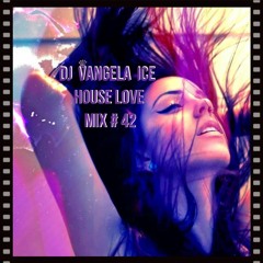 DJ VANGELA ICE - HOUSE LOVE - MIX # 42